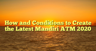 How and Conditions to Create the Latest Mandiri ATM 2020