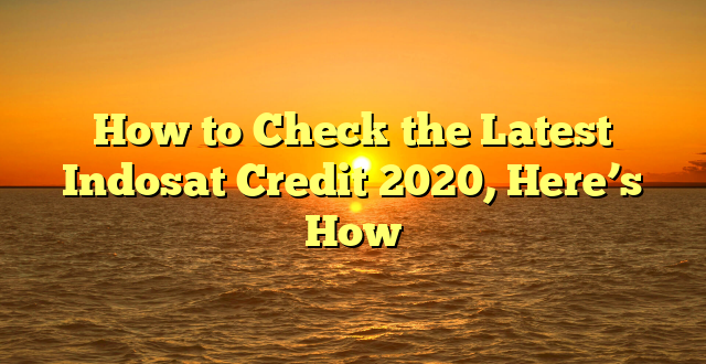How to Check the Latest Indosat Credit 2020, Here’s How