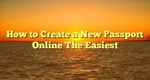 How to Create a New Passport Online The Easiest