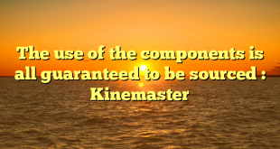 The use of the components is all guaranteed to be sourced : Kinemaster