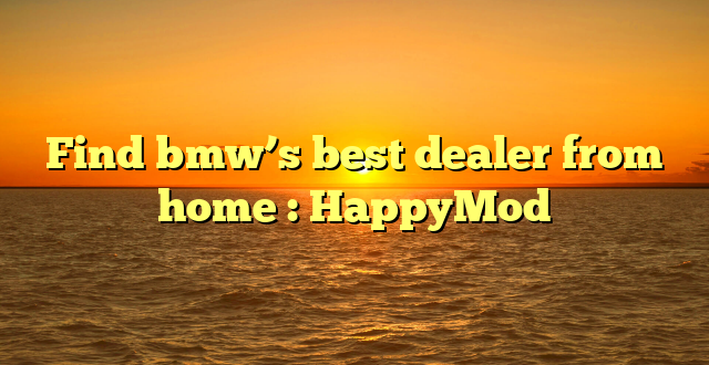 Find bmw’s best dealer from home : HappyMod