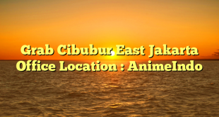 Grab Cibubur East Jakarta Office Location : AnimeIndo