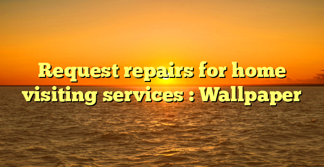 Request repairs for home visiting services : Wallpaper
