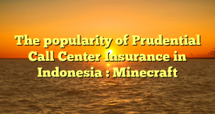 The popularity of Prudential Call Center Insurance in Indonesia : Minecraft