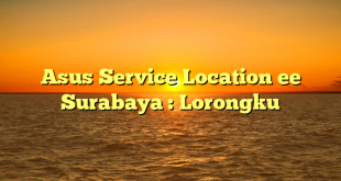 Asus Service Location ee Surabaya : Lorongku