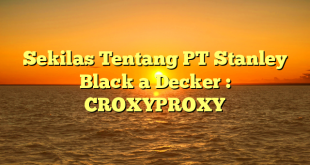 Sekilas Tentang PT Stanley Black a Decker : CROXYPROXY