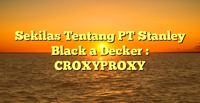 Sekilas Tentang PT Stanley Black a Decker : CROXYPROXY