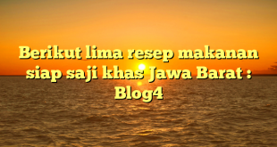 Berikut lima resep makanan siap saji khas Jawa Barat : Blog4