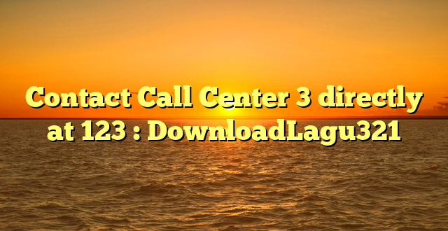 Contact Call Center 3 directly at 123 : DownloadLagu321