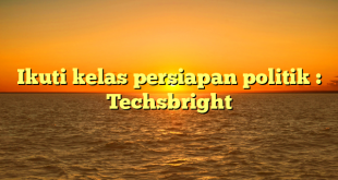 Ikuti kelas persiapan politik : Techsbright