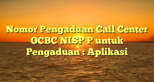 Nomor Pengaduan Call Center OCBC NISP P untuk Pengaduan : Aplikasi
