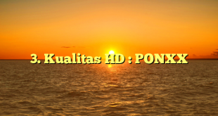 3. Kualitas HD : PONXX
