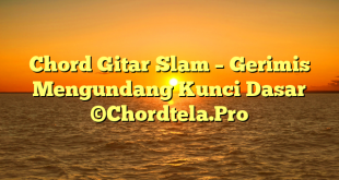 Chord Gitar Slam – Gerimis Mengundang Kunci Dasar ©Chordtela.Pro
