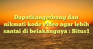 Dapatkangerbang dan nikmati kode video agar lebih santai di belakangnya : Situs1
