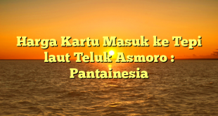 Harga Kartu Masuk ke Tepi laut Teluk Asmoro : Pantainesia