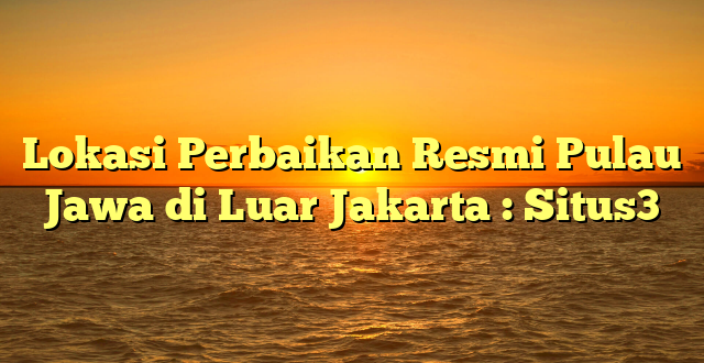 Lokasi Perbaikan Resmi Pulau Jawa di Luar Jakarta : Situs3