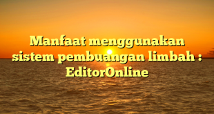 Manfaat menggunakan sistem pembuangan limbah : EditorOnline