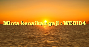 Minta kenaikan gaji : WEBID4