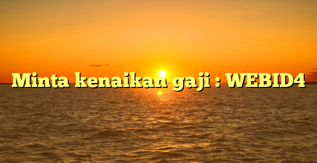 Minta kenaikan gaji : WEBID4