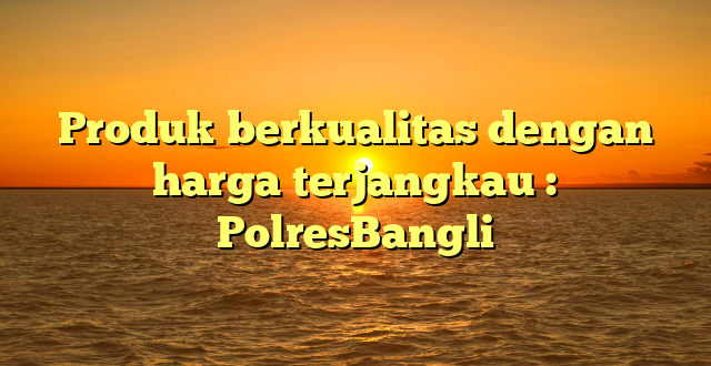 Produk berkualitas dengan harga terjangkau : PolresBangli