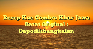 Resep Kue Combro Khas Jawa Barat Original : Dapodikbangkalan