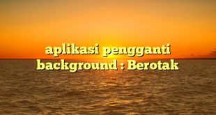 aplikasi pengganti background : Berotak