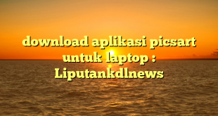download aplikasi picsart untuk laptop : Liputankdlnews