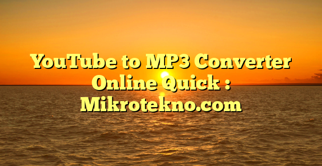 YouTube to MP3 Converter Online Quick : Mikrotekno.com