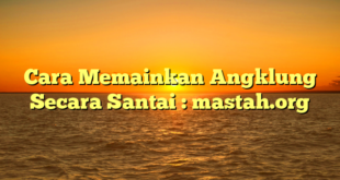 Cara Memainkan Angklung Secara Santai : mastah.org