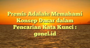 Premis Adalah: Memahami Konsep Dasar dalam Pencarian Kata Kunci : gonel.id