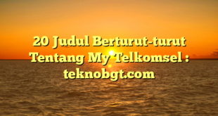 20 Judul Berturut-turut Tentang My Telkomsel : teknobgt.com