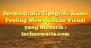 Desain Grafis Tipografi: Kunci Penting Mewujudkan Visual yang Menarik : technowarta.com