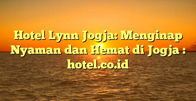Hotel Lynn Jogja: Menginap Nyaman dan Hemat di Jogja : hotel.co.id
