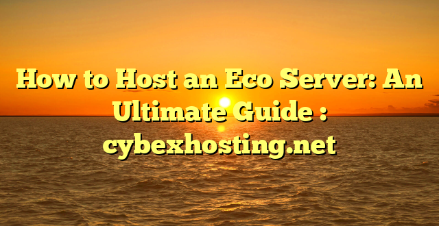 How to Host an Eco Server: An Ultimate Guide : cybexhosting.net