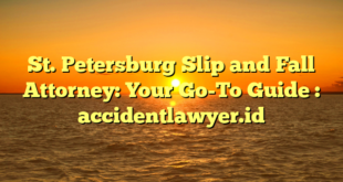 St. Petersburg Slip and Fall Attorney: Your Go-To Guide : accidentlawyer.id