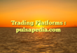 Trading Platforms : pulsapedia.com