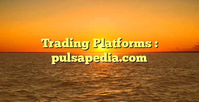 Trading Platforms : pulsapedia.com