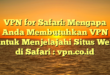 VPN for Safari: Mengapa Anda Membutuhkan VPN untuk Menjelajahi Situs Web di Safari : vpn.co.id