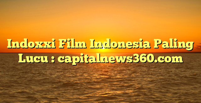 Indoxxi Film Indonesia Paling Lucu : capitalnews360.com