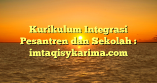 Kurikulum Integrasi Pesantren dan Sekolah : imtaqisykarima.com