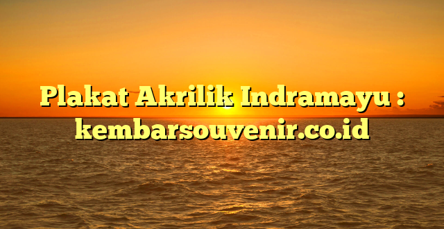 Plakat Akrilik Indramayu : kembarsouvenir.co.id