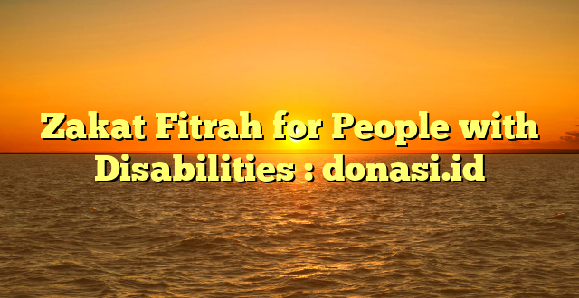 Zakat Fitrah for People with Disabilities : donasi.id