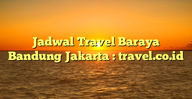 Jadwal Travel Baraya Bandung Jakarta : travel.co.id