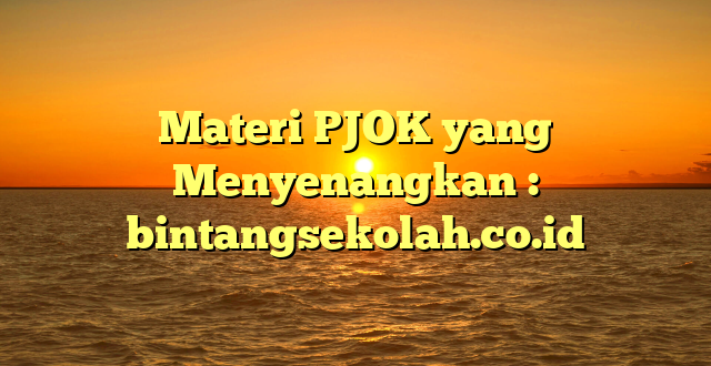 Materi PJOK yang Menyenangkan : bintangsekolah.co.id