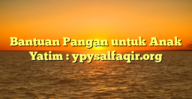 Bantuan Pangan untuk Anak Yatim : ypysalfaqir.org